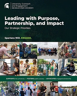 Cover graphic for the University Outreach and Engagement Strategic Plan, featuring a green and gold sky. Photos depicting photos with people in daily life on campus, with the title: "Leading with Purpose, Partnership, and Impact. Our Strategic Priorities" and subtext that includes, "Spartans Will. Engage." and "Supports the university | Fosters public access | Advocates engaged scholarship."